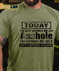 Today I’m Not Gonna Be An Asshole I’m Gonna Be Nice Why’s Everybody Laughing Shirt