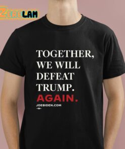 Together We Will Defeat Trump Again Shirt 1 1