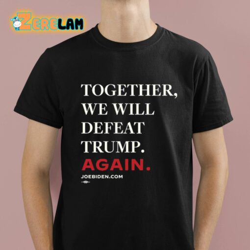 Together We Will Defeat Trump Again Shirt