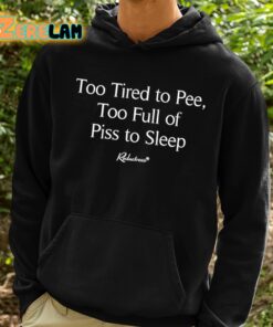 Too Tired To Pee Too Full Of Piss To Sleep Shirt 2 1
