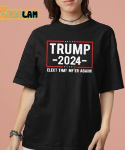 Trump 2024 Elect That Mfer Again Shirt 13 1