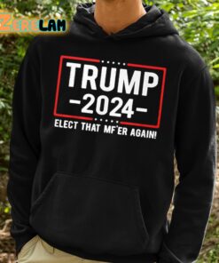 Trump 2024 Elect That Mfer Again Shirt 2 1