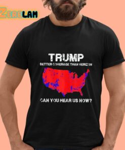 Trump Better Coverage Than Verizon Can You Hear Us Now Shirt 12 1