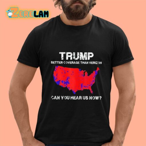 Trump Better Coverage Than Verizon Can You Hear Us Now Shirt