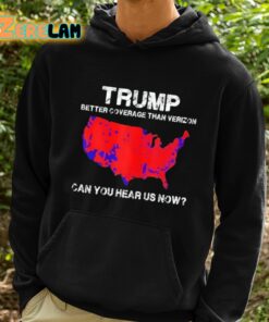 Trump Better Coverage Than Verizon Can You Hear Us Now Shirt 2 1