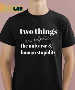 Two Things Are Infinite The Universe And Human Stupidity Shirt 1 1