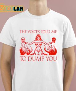 Valentina Voight The Voices Told Me To Dump You Shirt