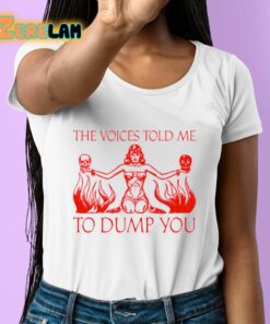 Valentina Voight The Voices Told Me To Dump You Shirt 6 1