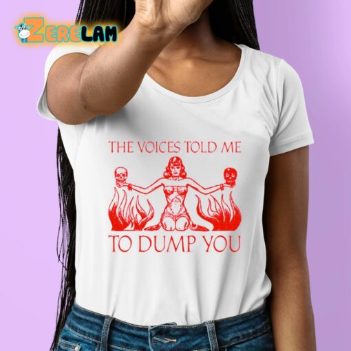 Valentina Voight The Voices Told Me To Dump You Shirt