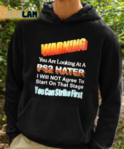 Warning You Are Looking At A PS2 Hater I Will Not Agree To Start On That Satge You Can Strike First Shirt 2 1