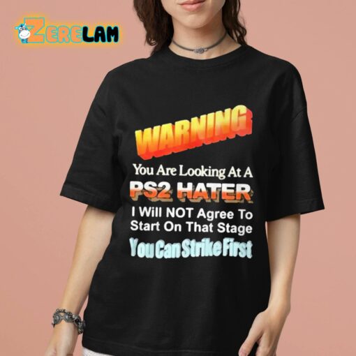 Warning You Are Looking At A PS2 Hater I Will Not Agree To Start On That Satge You Can Strike First Shirt