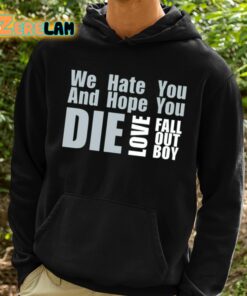 We Hate You And Hope You Die Love Fob Shirt 2 1