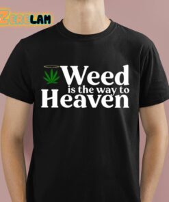 Weed Is The Way To Heaven Shirt 1 1