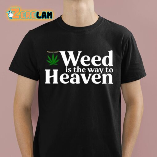 Weed Is The Way To Heaven Shirt