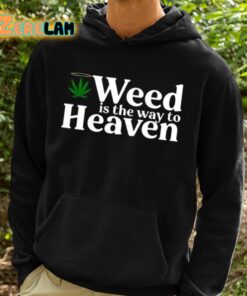 Weed Is The Way To Heaven Shirt 2 1