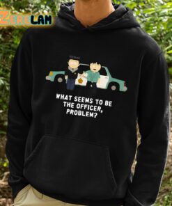What Seems To Be The Officer Problem Shirt 2 1