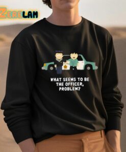 What Seems To Be The Officer Problem Shirt 3 1