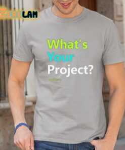 Whats Your Project Shirt 1 1