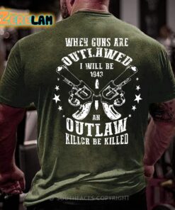 When Guns Are Outlawed I Will Be 1943 An Outlaw Killer Be Killed Shirt