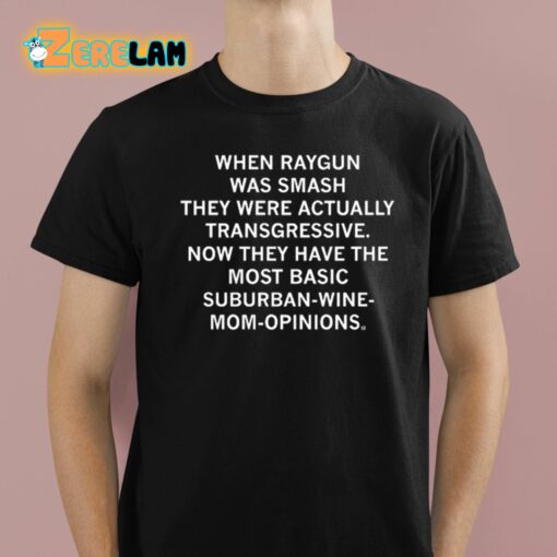 When Raygun Was Smash They Were Actually Transgressive Shirt