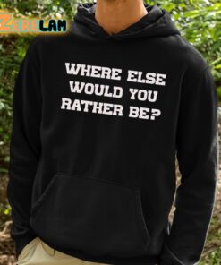 Where Else Would You Rather Be Shirt 2 1