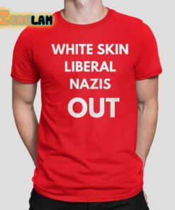 White Skin Liberal Nazis Out Shirt