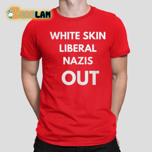 White Skin Liberal Nazis Out Shirt