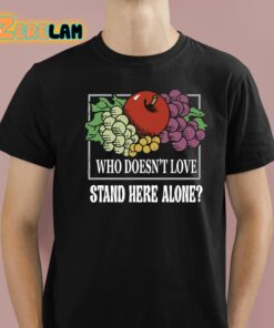 Who Doesnt Love Stand Here Alone Shirt 1 1