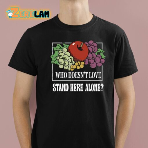 Who Doesn’t Love Stand Here Alone Shirt