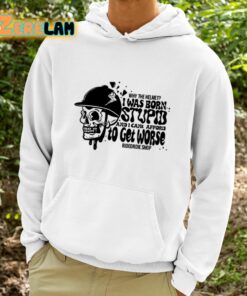 Why The Helmet I Was Born Stupid And I Cant Afford To Get Worse Shirt 9 1
