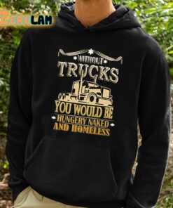 Without Trucks You Would Be Hungry Naked And Homeless Shirt 2 1