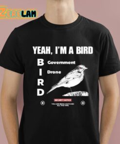 Yeah Im A Bird Government Drone Shirt 1 1