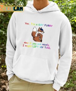 Yes Im A Gay Furry And If You Ask Nicely I Might Lift My Tail Shirt 9 1