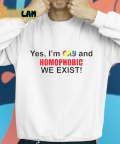 Yes Im Gay And Homophobic We Exist Shirt 8 1