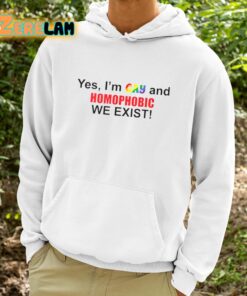 Yes Im Gay And Homophobic We Exist Shirt 9 1