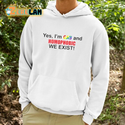 Yes I’m Gay And Homophobic We Exist Shirt
