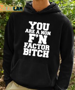 You Are A Non Fn Factor Bitch Shirt 2 1