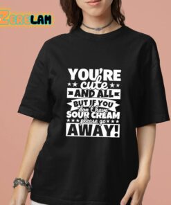 Youre Cute And All But If You Dont Have Cream Please Go Away Shirt 13 1