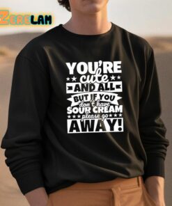 Youre Cute And All But If You Dont Have Cream Please Go Away Shirt 3 1