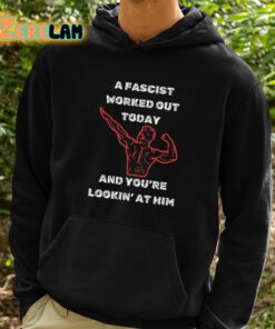 A Fascist Worked Out Today And Youre Lookin At Him Shirt 2 1
