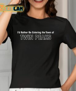 Aaron Cohen Id Rather Be Entering The Town Of Twin Peaks Shirt 7 1