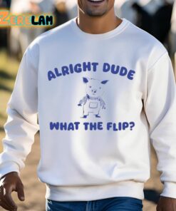 Alright Dude What The Flip Shirt 13 1