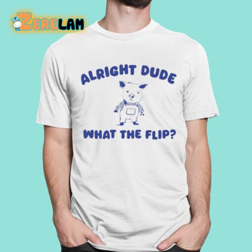 Alright Dude What The Flip Shirt