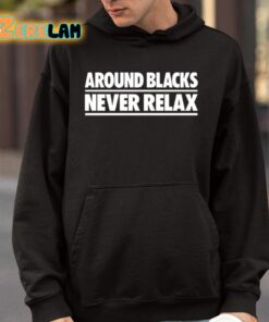 Around Blacks Never Relax Shirt 9 1