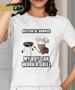 Autism Be Damned My Boy Can Work A Grill Shirt 12 1