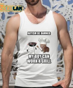 Autism Be Damned My Boy Can Work A Grill Shirt 15 1