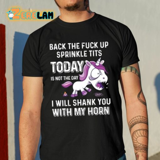 Back The Fuck Up Sprinkle Tits Today Is Not The Day I Will Shank You With My Horn Shirt