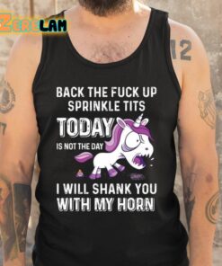Back The Fuck Up Sprinkle Tits Today Is Not The Day I Will Shank You With My Horn Shirt 6 1