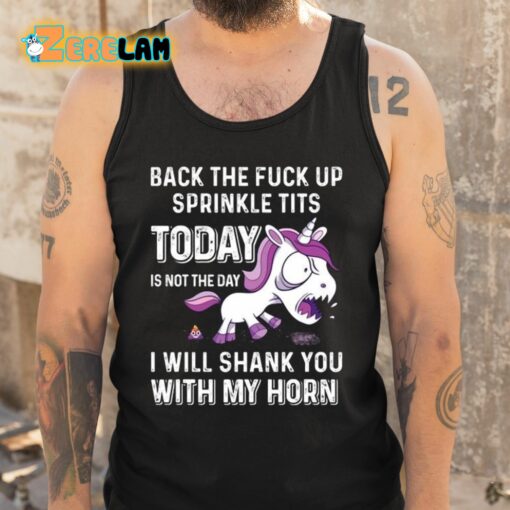 Back The Fuck Up Sprinkle Tits Today Is Not The Day I Will Shank You With My Horn Shirt