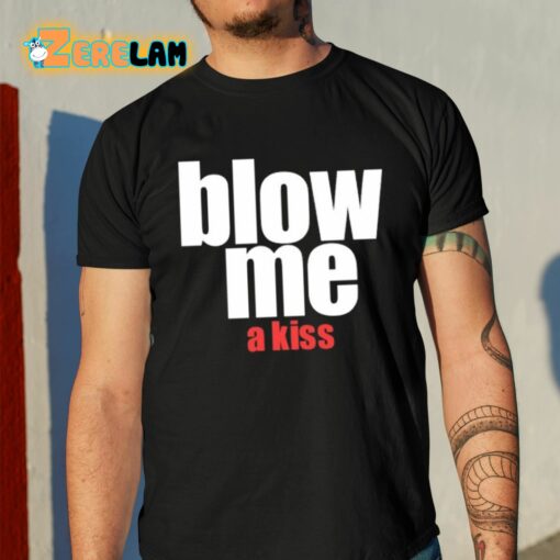 Blow Me A Kiss Shirt